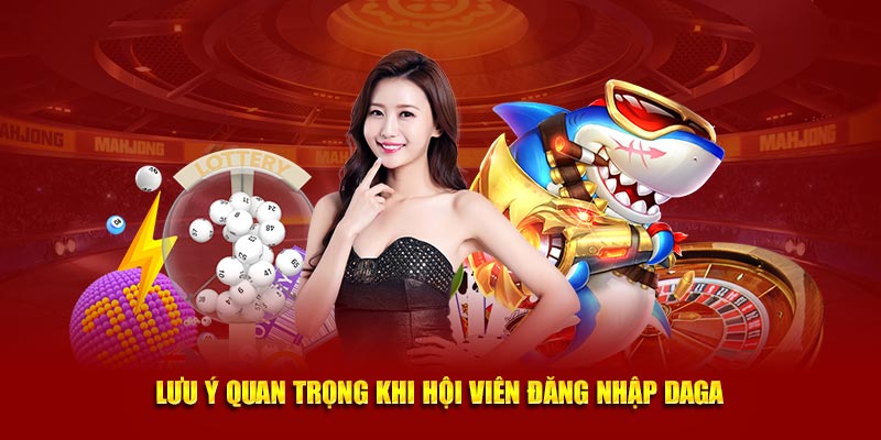 Lưu ý quan trọng khi hội viên đăng nhập Daga