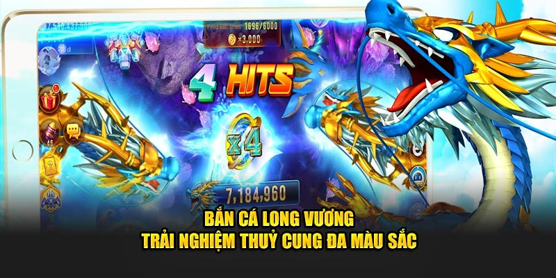 Bắn Cá Long Vương - Trải Nghiệm Thuỷ Cung Đa Màu Sắc