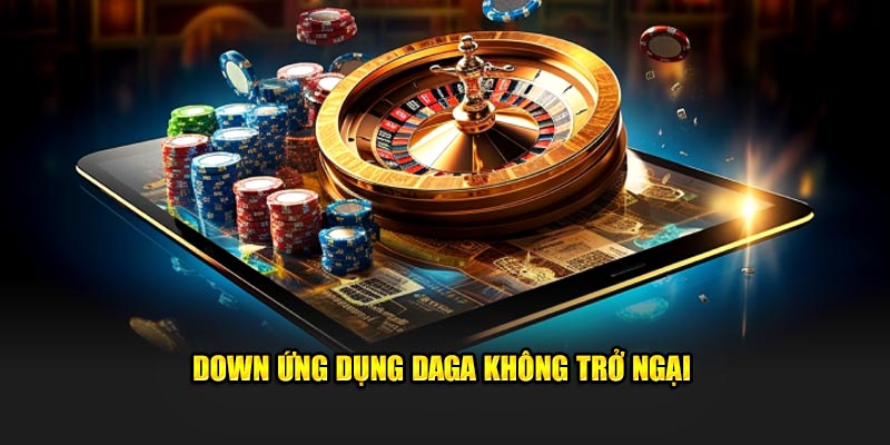 Down ứng dụng DAGA không trở ngại