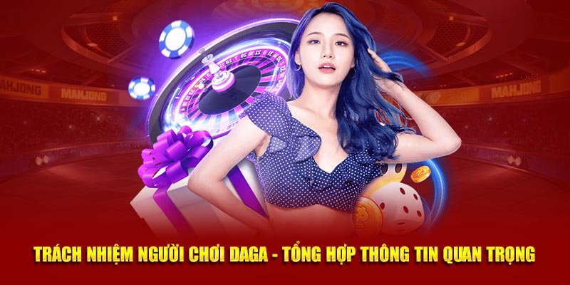 Trách Nhiệm Người Chơi Daga - Tổng Hợp Thông Tin Quan Trọng